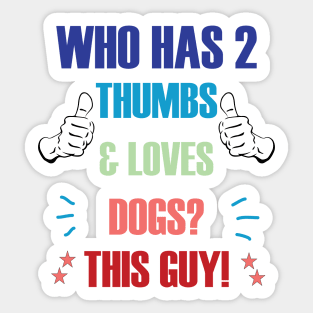 Who Has 2 Thumbs & Loves Dogs? This Guy! Sticker